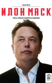 Эшли Вэнс. Илон Маск: Tesla, SpaceX и дорога в будущее